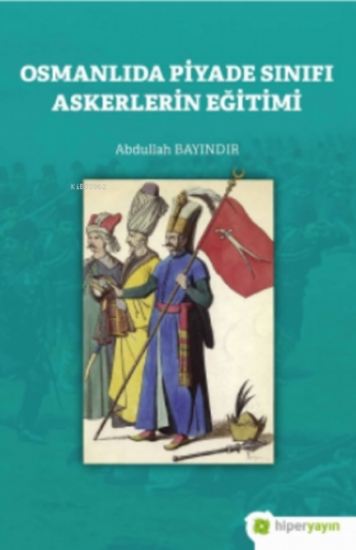 Osmanlıda Piyade Sınıfı Askerlerin Eğitimi | Abdullah Bayındır | Hiper