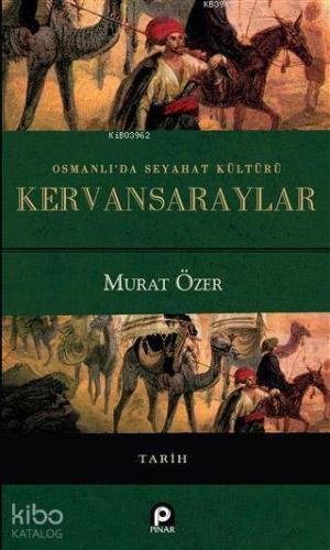 Osmanlı'da Seyahat Kültürü Kervansaraylar | Murat Özer | Pınar Yayınla