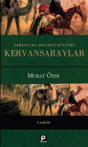 Osmanlı'da Seyahat Kültürü Kervansaraylar | Murat Özer | Pınar Yayınla