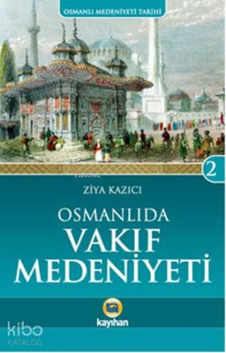 Osmanlı'da Vakıf Medeniyeti | Ziya Kazıcı | Kayıhan Yayınları