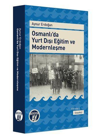 Osmanlı'da Yurt Dışı Eğitim ve Modernleşme | Aynur Erdoğan | Büyüyen A