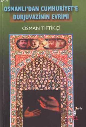 Osmanlı'dan Cumhuriyet'e Burjuvazinin Evrimi | Osman Tiftikçi | El Yay