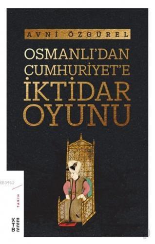 Osmanlı'dan Cumhuriyet'e İktidar Oyunu | Avni Özgürel | Ketebe Yayınla