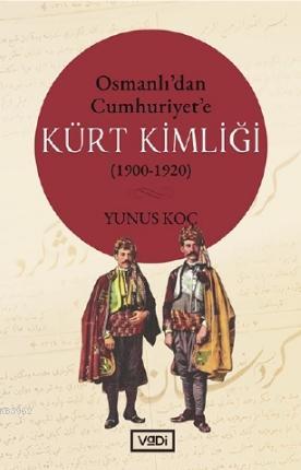 Osmanlı'dan Cumhuriyet'e Kürt Kimliği (1900-1920) | Yunus Koç | Vadi Y