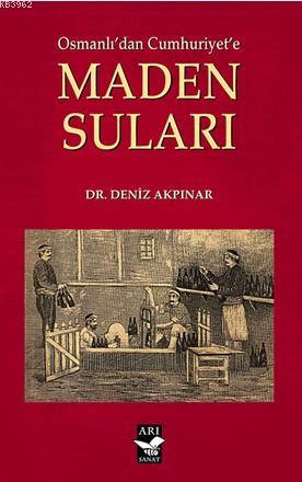 Osmanlı'dan Cumhuriyet'e Maden Sulari | Deniz Akpınar | Arı Sanat Yayı