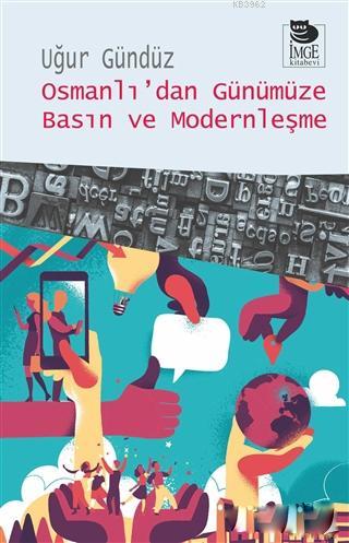 Osmanlı'dan Günümüze Basın ve Modernleşme | Uğur Gündüz | İmge Kitabev