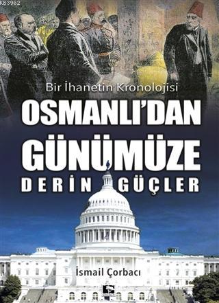 Osmanlı'dan Günümüze Derin Güçler; Bir İhanetin Kronolojisi | İsmail Ç