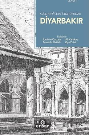 Osmanlı'dan Günümüze Diyarbakır | İbrahim Özcoşar | Ensar Neşriyat