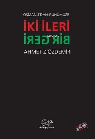 Osmanlı'dan Günümüze İki İleri Bir Geri | Ahmet Z. Özdemir | Ürün Yayı