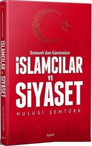 Osmanlı'dan Günümüze İslamcılar ve Siyaset | Hulusi Şentürk | İşaret Y