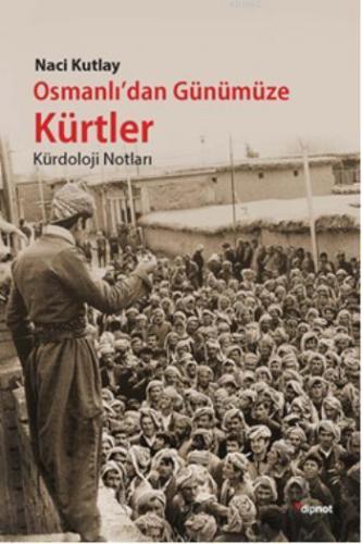 Osmanlı'dan Günümüze Kürtler; Kürdoloji Notlar | Naci Kutlay | Dipnot 