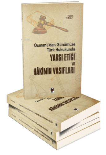 Osmanlı'dan Günümüze Türk Hukukunda Yargı Etiği ve Hakimin Vasıfları |