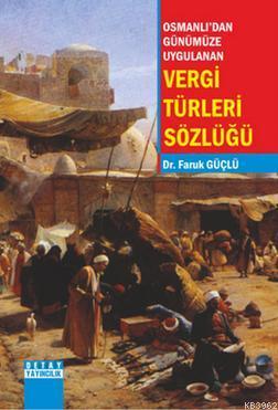 Osmanlı'dan Günümüze Uygulanan Vergi Türleri Sözlüğü | Faruk Güçlü | D