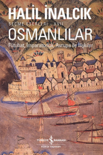 Osmanlılar– Fütuhat, İmparatorluk, Avrupa İle İlişkiler | Halil İnalcı