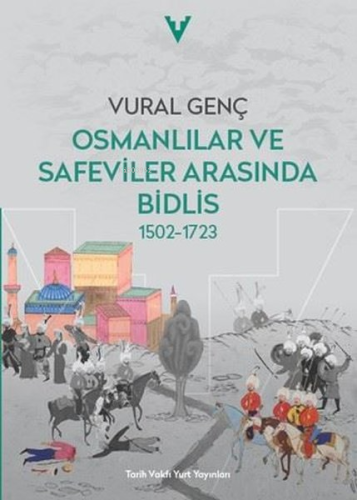 Osmanlılar ve Safeviler Arasında Bidlis;1502 - 1723 | Vural Genç | Tar