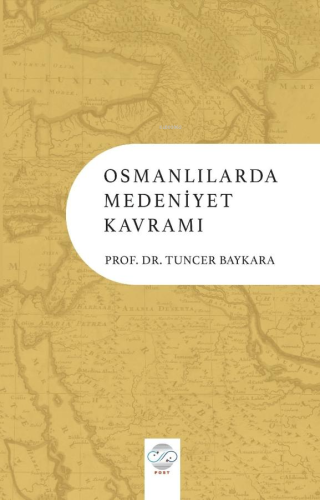 Osmanlılarda Medeniyet Kavramı | Tuncer Baykara | Post Yayınevi