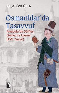 Osmanlılar'da Tasavvuf; Anadolu'da Sûfîler, Devlet ve Ulemâ (XVI. Yüzy