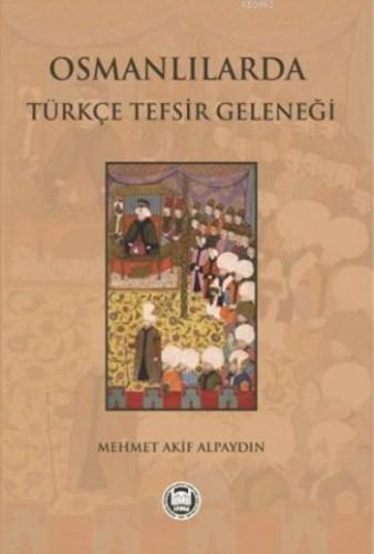 Osmanlılarda Türkçe Tefsir Geleneği | Mehmet Akif Alpaydın | M. Ü. İla