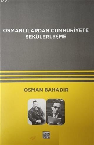 Osmanlılardan Cumhuriyete Sekülerleşme | Osman Bahadır | Anahtar Kitap