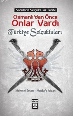 Osmanlılardan Önce Onlar Vardı; Türkiye Selçukluları | Mehmet Ersan | 