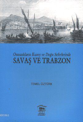 Osmanlıların Kuzey ve Doğu Seferlerinde Savaş ve Trabzon | Temel Öztür