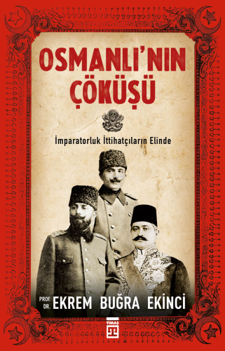 Osmanlı'nın Çöküşü; İmparatorluk İttihatçıların Elind | Ekrem Buğra Ek