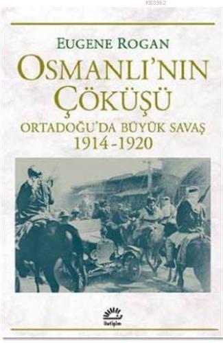 Osmanlı'nın Çöküşü; Ortadoğu'da Büyük Savaş 1914-1920 | Eugene Rogan |