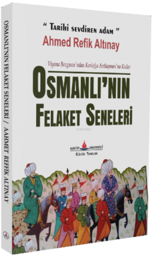 Osmanlı'nın Felaket Seneleri | Ahmet Refik Altınay | Katip Yayınevi