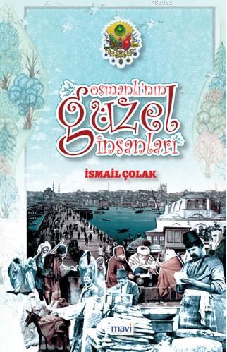 Osmanlı'nın Güzel İnsanları | İsmail Çolak | Mavi Yayıncılık