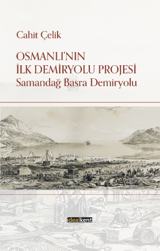 Osmanlı'nın İlk Demiryolu Projesi;Samandağ - Basra Demiryolu | Cahit Ç