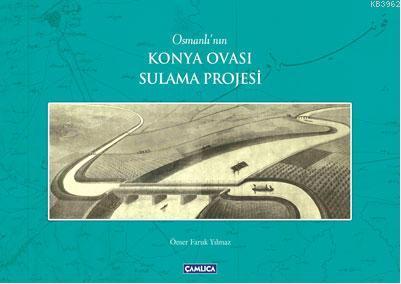 Osmanlı'nın Konya Ovası Sulama Projesi | Ömer Faruk Yılmaz | Çamlıca B