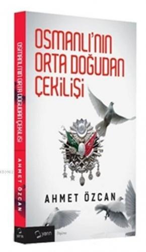 Osmanlı'nın Orta Doğudan Çekilişi | Ahmet Özcan | Yarın Yayınları