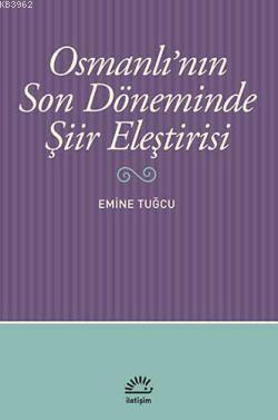 Osmanlı'nın Son Döneminde Şiir Eleştirisi | Emine Tuğcu | İletişim Yay