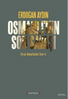 Osmanlı'nın Son Savaşı; Turan Hayalinden Sevr'e | Erdoğan Aydın | Kırm