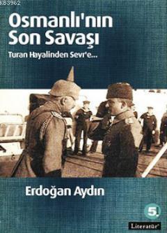 Osmanlının Son Savaşı; Turan Hayalinden Sevr'e | Erdoğan Aydın | Liter