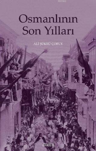 Osmanlının Son Yılları | Ali Şükrü Çoruk | Kitabevi Yayınları