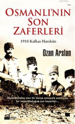 Osmanlı'nın Son Zaferleri; 1918 Kafkas Harekâtı | Ozan Arslan | Doğan 