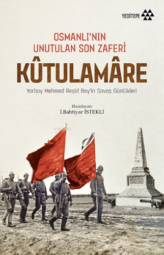 Osmanlı'nın Unutulan Son Zaferi Kûtulamâre; Yarbay Mehmed Reşid Bey'in