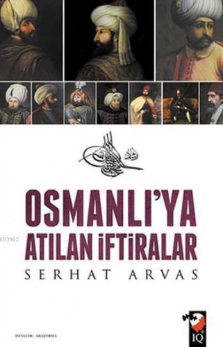 Osmanlı'ya Atılan İftiralar | Serhat Arvas | IQ Kültür Sanat Yayıncılı