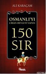 Osmanlı'yı Cihan Devleti Yapan 150 Sır | Ali Karaçam | Nesil Yayınları