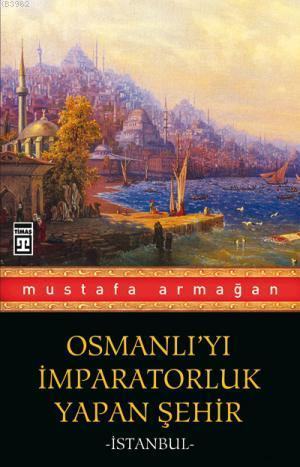 Osmanlı'yı İmparatorluk Yapan Şehir İstanbul | Mustafa Armağan | Timaş