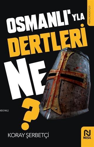 Osmanlı'yla Dertleri Ne? | Koray Şerbetçi | Nesil Yayınları