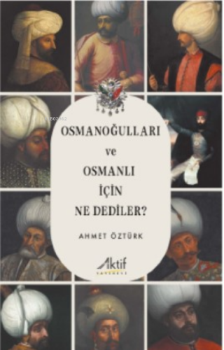 Osmanoğulları Ve Osmanlı İçin Ne Dediler | Ahmet Öztürk | Aktif Yayıne