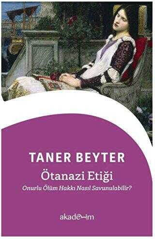 Ötanazi Etiği: Onurlu Ölüm Hakkı Nasıl Savunulabilir? | Taner Beyter |