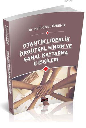 Otantik Liderlik Örgütsel Sinizm ve Sanal Kaytarma İlişkileri | Halil 