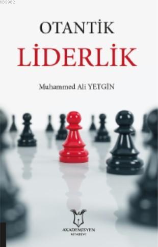 Otantik Liderlik | Muhammed Ali Yetgin | Akademisyen Kitabevi