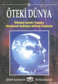 Öteki Dünya; Ölümden Sonraki Yaşamın Gizemlerini Açıklayan Bilimsel Ar