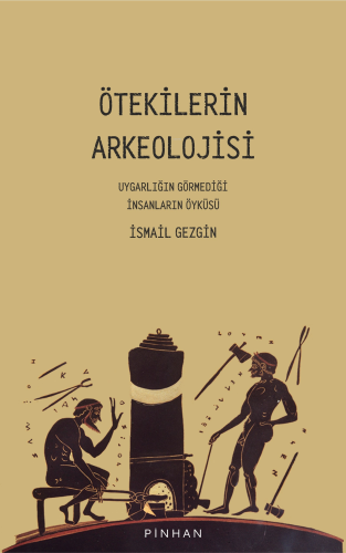 Ötekilerin Arkeolojisi;Uygarlığın Görmediği İnsanların Öyküsü | İsmail