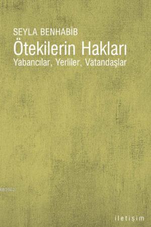 Ötekilerin Hakları; Yabancılar, Yerliler, Vatandaşlar | Seyla Benhabib