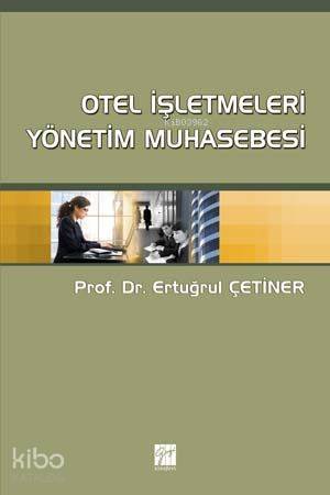 Otel İşletmeleri Yönetim Muhasebesi | Ertuğrul Çetiner | Gazi Kitabevi